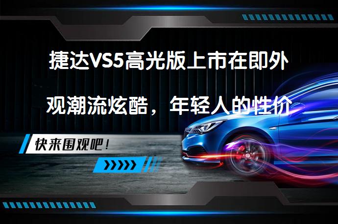 捷达VS5高光版上市在即外观潮流炫酷，年轻人的性价比之选？_58汽车