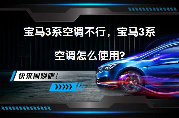 宝马3系空调不行，宝马3系空调怎么使用?_58汽车
