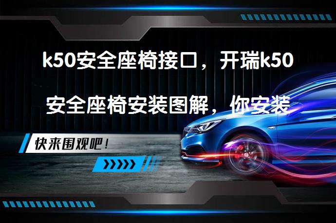 k50安全座椅接口，开瑞k50安全座椅安装图解，你安装对了吗？_58汽车