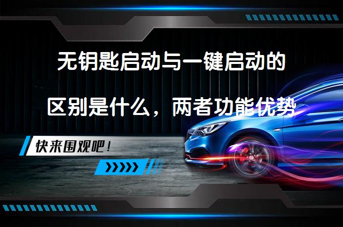 无钥匙启动与一键启动的区别是什么，两者功能优势详解_58汽车
