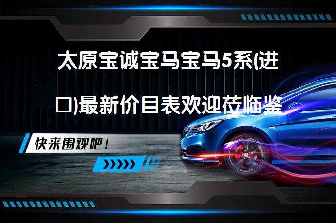 太原宝诚宝马宝马5系(进口)最新价目表欢迎莅临鉴赏吗？_58汽车