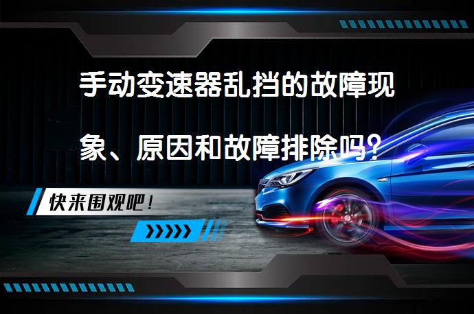手动变速器乱挡的故障现象、原因和故障排除吗？_58汽车