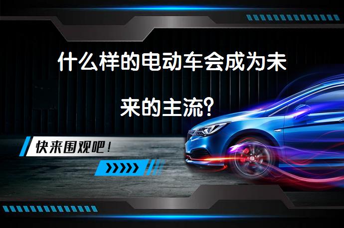 什么样的电动车会成为未来的主流？_58汽车