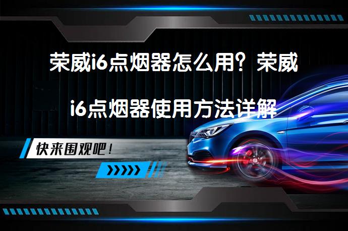 荣威i6点烟器怎么用？荣威i6点烟器使用方法详解_58汽车