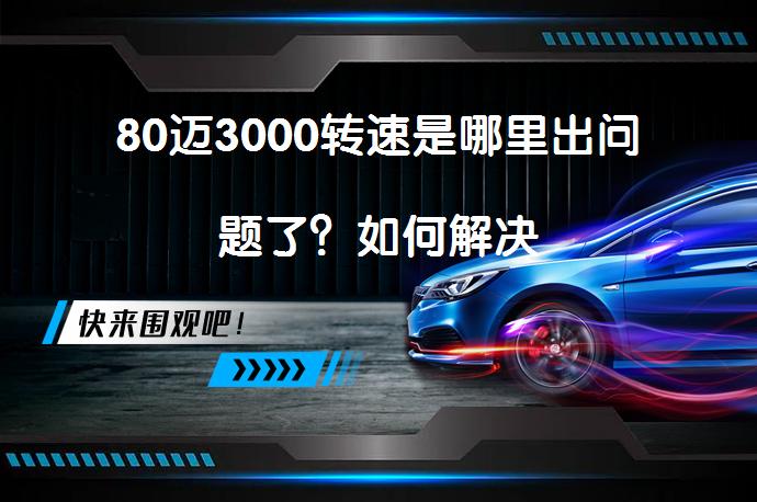 80迈3000转速是哪里出问题了？如何解决_58汽车
