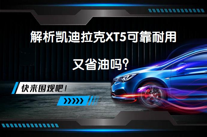 解析凯迪拉克XT5可靠耐用又省油吗？_58汽车