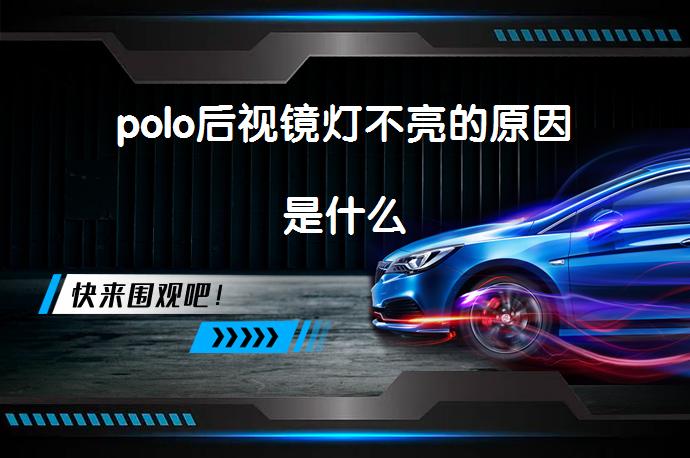 polo后视镜灯不亮的原因是什么_58汽车