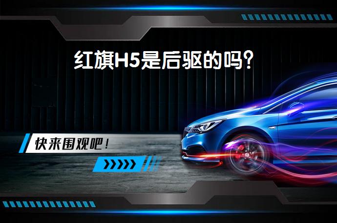 红旗H5是后驱的吗？_58汽车