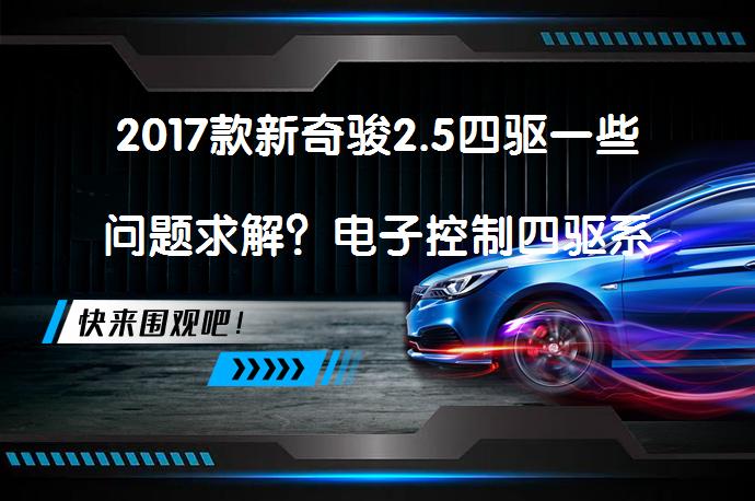 2017款新奇骏2.5四驱一些问题求解？电子控制四驱系统解析_58汽车