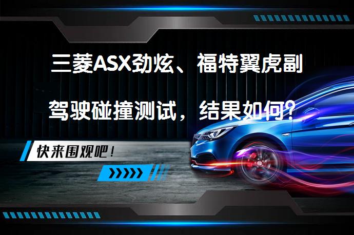 三菱ASX劲炫、福特翼虎副驾驶碰撞测试，结果如何？_58汽车