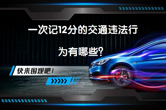 一次记12分的交通违法行为有哪些？_58汽车