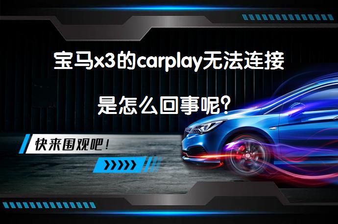宝马x3的carplay无法连接是怎么回事呢？_58汽车