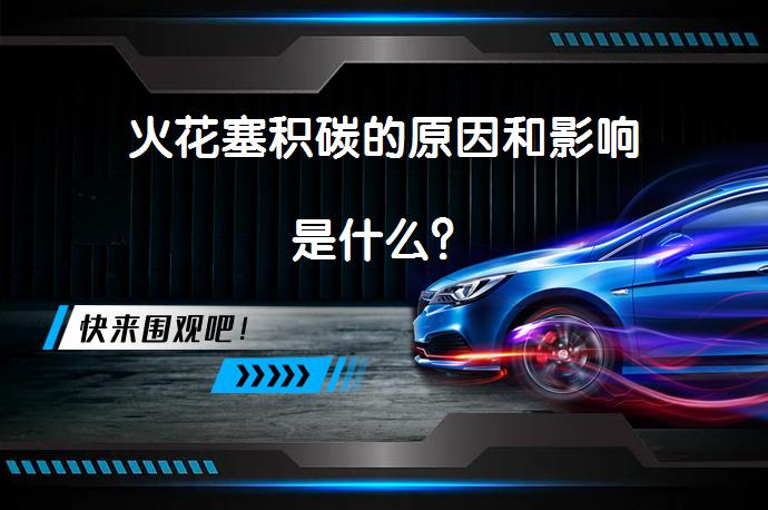 火花塞积碳的原因和影响是什么？_58汽车