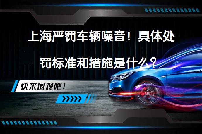 上海严罚车辆噪音！具体处罚标准和措施是什么？_58汽车