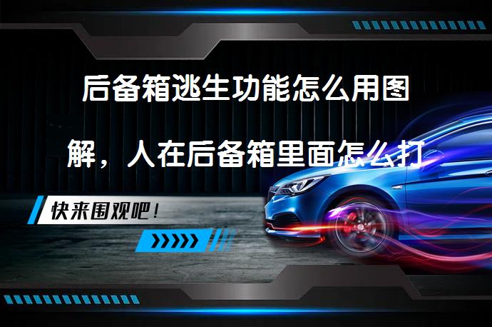 后备箱逃生功能怎么用图解，人在后备箱里面怎么打开？_58汽车