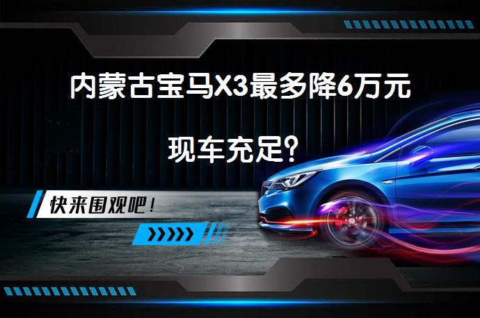内蒙古宝马X3最多降6万元现车充足？_58汽车