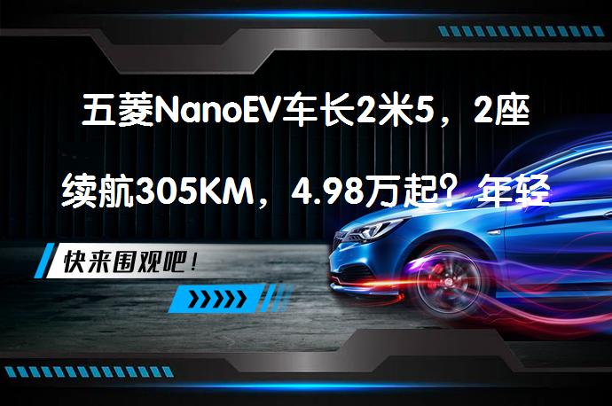 五菱NanoEV车长2米5，2座续航305KM，4.98万起？年轻人代步车新选择！_58汽车