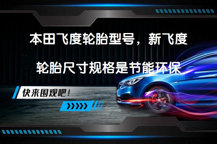 本田飞度轮胎型号，新飞度轮胎尺寸规格是节能环保的吗？_58汽车