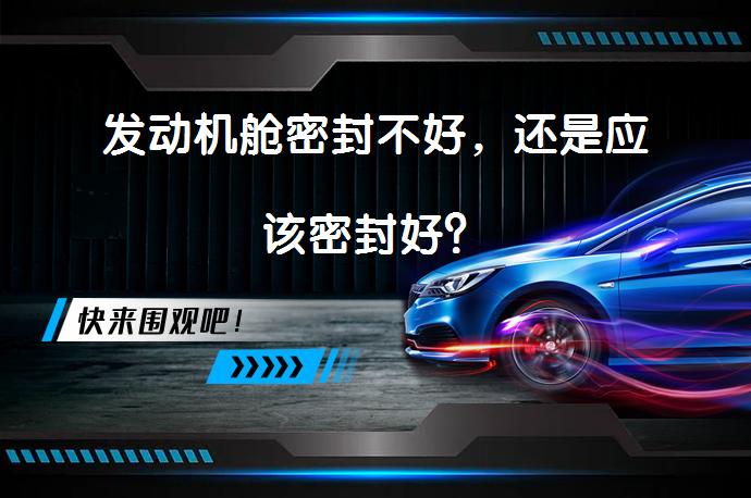 发动机舱密封不好，还是应该密封好？_58汽车