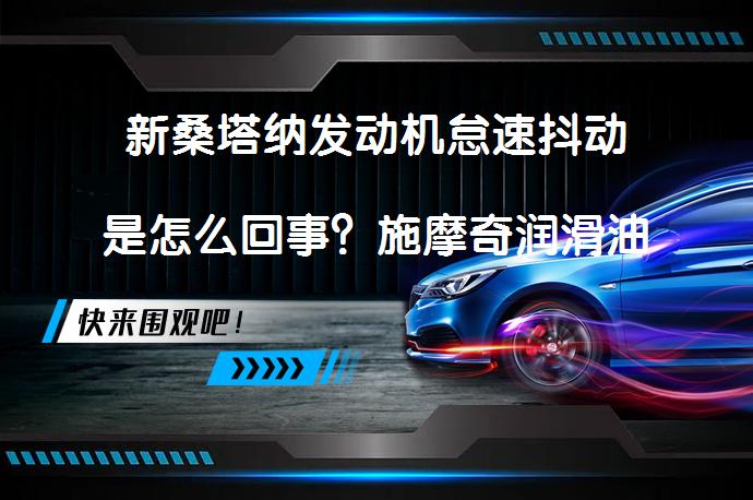 新桑塔纳发动机怠速抖动是怎么回事？施摩奇润滑油添加剂能解决吗？_58汽车