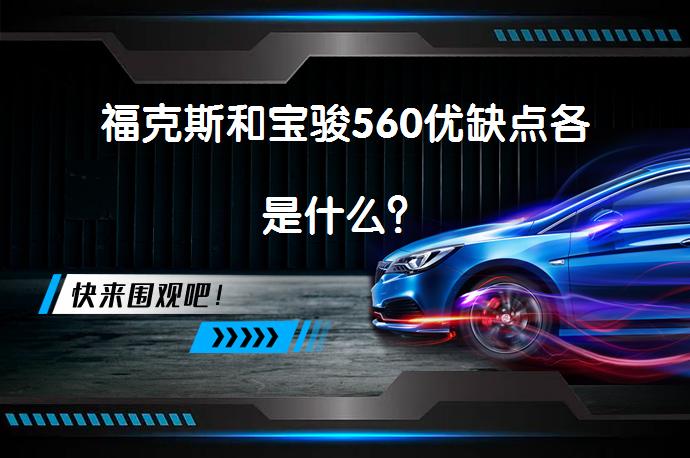 福克斯和宝骏560优缺点各是什么？_58汽车