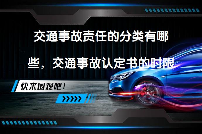 交通事故责任的分类有哪些，交通事故认定书的时限规定是什么？_58汽车