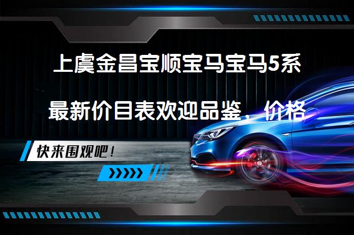 上虞金昌宝顺宝马宝马5系最新价目表欢迎品鉴，价格优惠吗？_58汽车