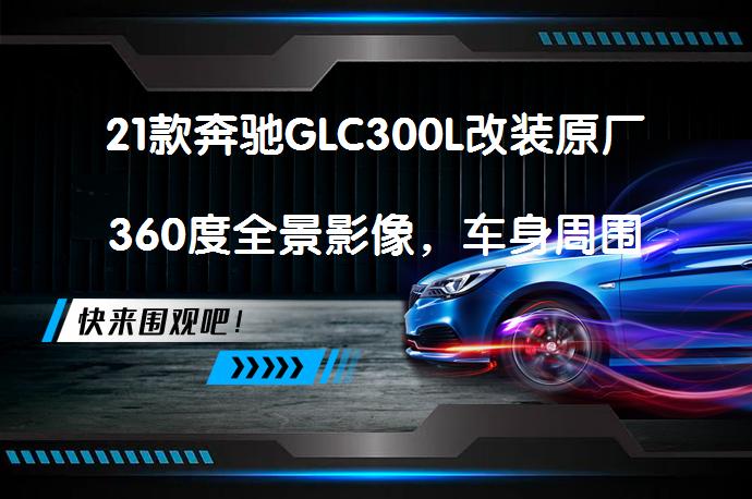 21款奔驰GLC300L改装原厂360度全景影像，车身周围的实时图像呈现在中控上？_58汽车