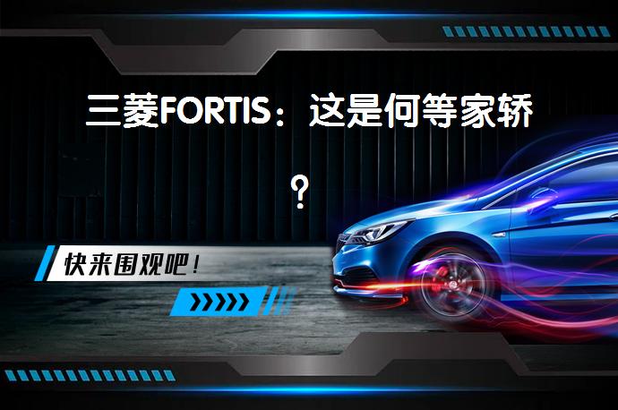 三菱FORTIS：这是何等家轿？_58汽车