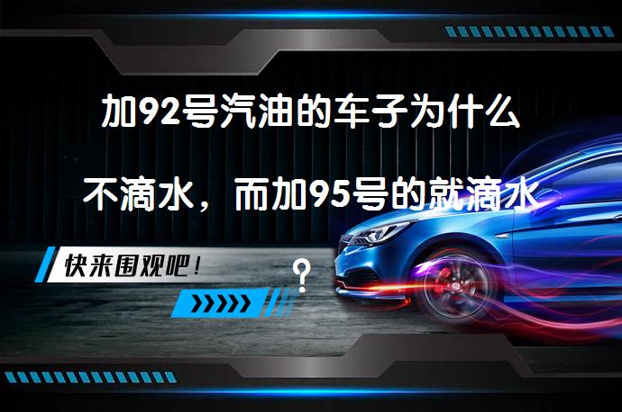 加92号汽油的车子为什么不滴水，而加95号的就滴水？_58汽车