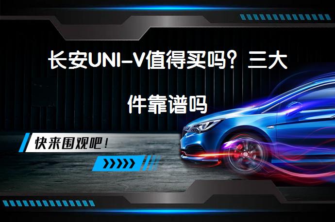 长安UNI-V值得买吗？三大件靠谱吗_58汽车
