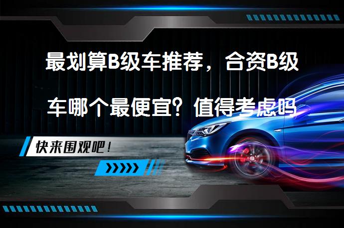最划算B级车推荐，合资B级车哪个最便宜？值得考虑吗？_58汽车