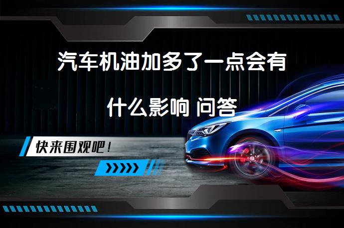 汽车机油加多了一点会有什么影响 问答_58汽车