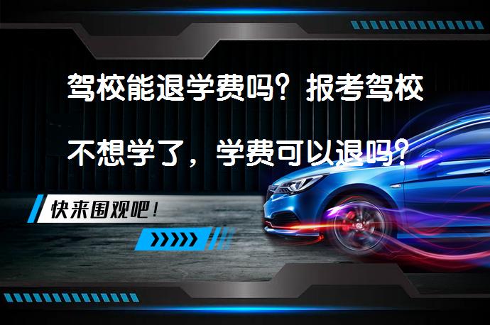 驾校能退学费吗？报考驾校不想学了，学费可以退吗？_58汽车