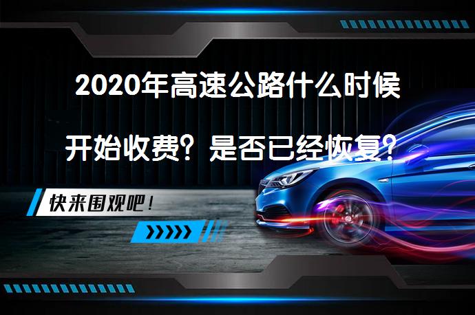 2020年高速公路什么时候开始收费？是否已经恢复？_58汽车