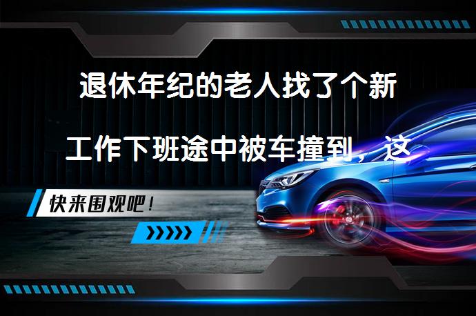 退休年纪的老人找了个新工作下班途中被车撞到，这个算工伤吗？_58汽车