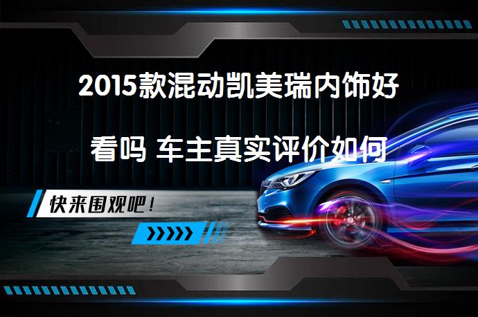 2015款混动凯美瑞内饰好看吗 车主真实评价如何_58汽车