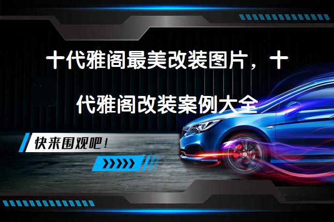 十代雅阁最美改装图片，十代雅阁改装案例大全_58汽车