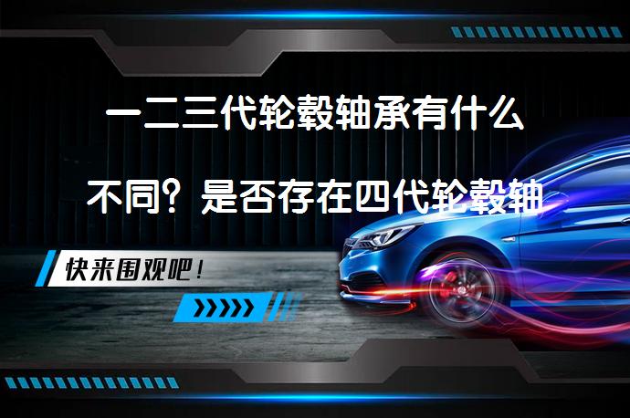 一二三代轮毂轴承有什么不同？是否存在四代轮毂轴承？五代轮毂轴承又是什么？_58汽车