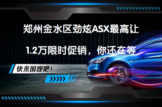 郑州金水区劲炫ASX最高让1.2万限时促销，你还在等什么？_58汽车