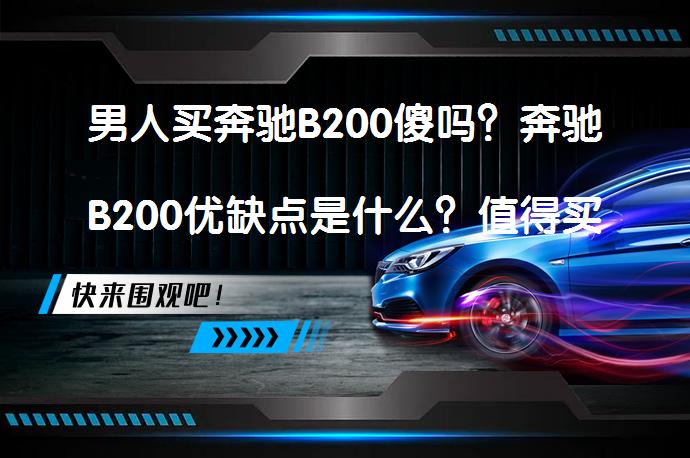 男人买奔驰B200傻吗？奔驰B200优缺点是什么？值得买吗？_58汽车