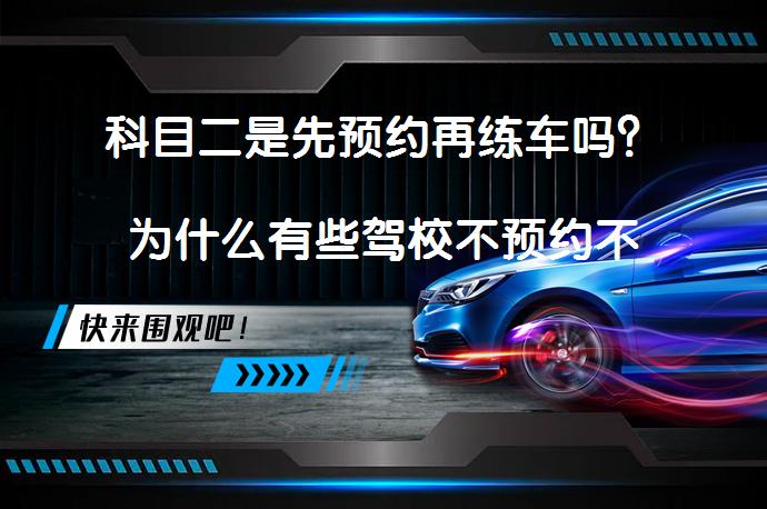 科目二是先预约再练车吗？为什么有些驾校不预约不让练车_58汽车
