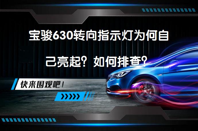 宝骏630转向指示灯为何自己亮起？如何排查？_58汽车