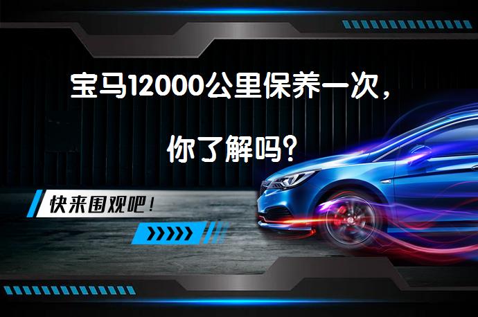 宝马12000公里保养一次，你了解吗？_58汽车