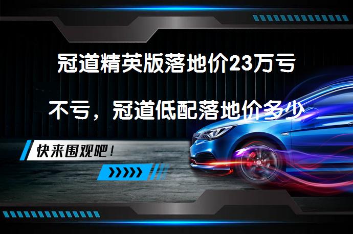 冠道精英版落地价23万亏不亏，冠道低配落地价多少值得考虑吗？_58汽车