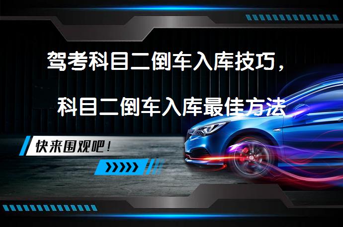 驾考科目二倒车入库技巧，科目二倒车入库最佳方法你掌握了吗？_58汽车