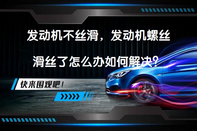 发动机不丝滑，发动机螺丝滑丝了怎么办如何解决？_58汽车