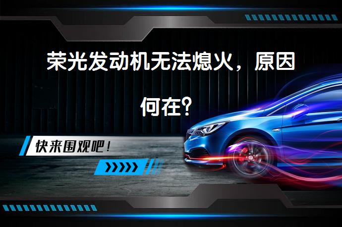 荣光发动机无法熄火，原因何在？_58汽车