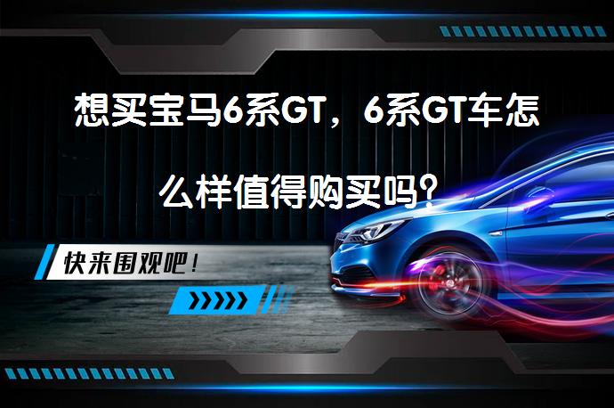 想买宝马6系GT，6系GT车怎么样值得购买吗？_58汽车