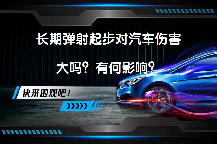 长期弹射起步对汽车伤害大吗？有何影响？_58汽车
